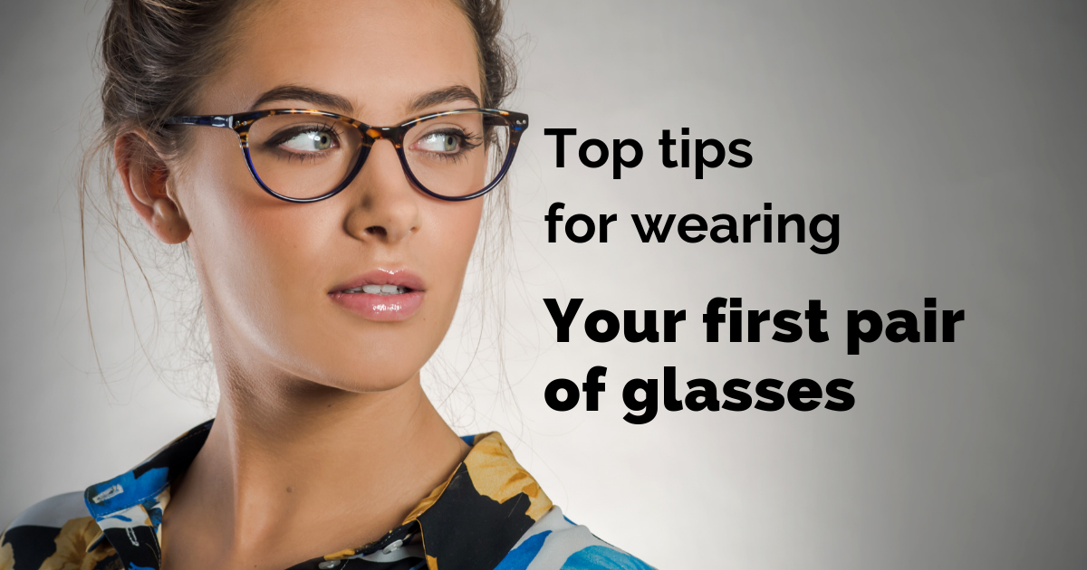Top tips ahead of wearing your first pair of glasses