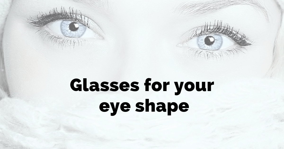 How to choose glasses for your eye shape