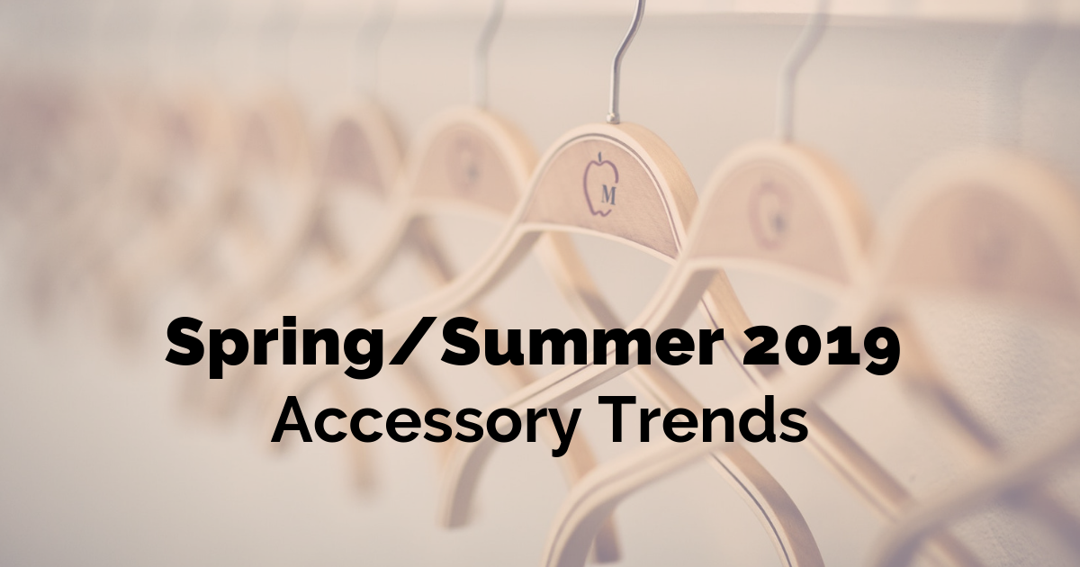 A guide to popular spring/summer accessories trends 2019