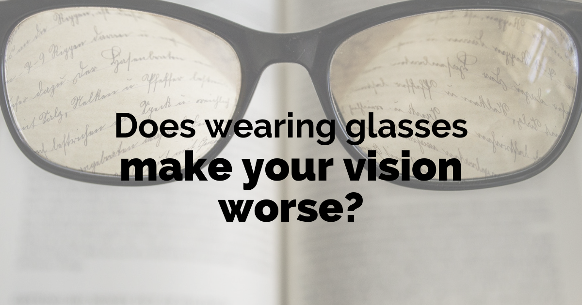 Does wearing glasses make your eyes worse?