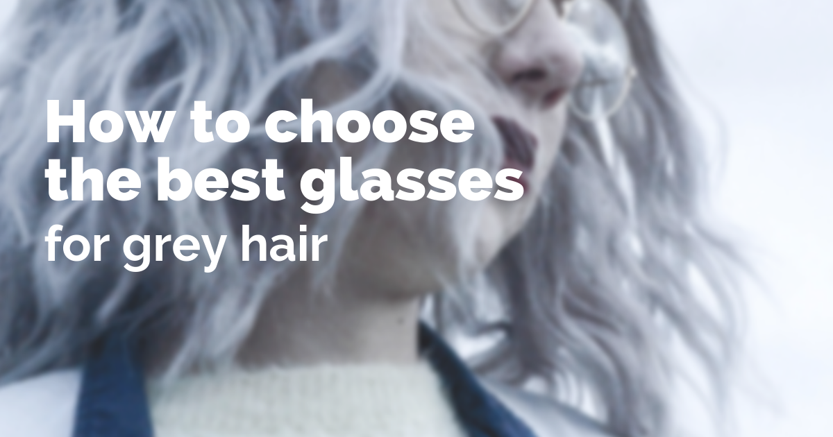Which glasses are best paired with grey hair?