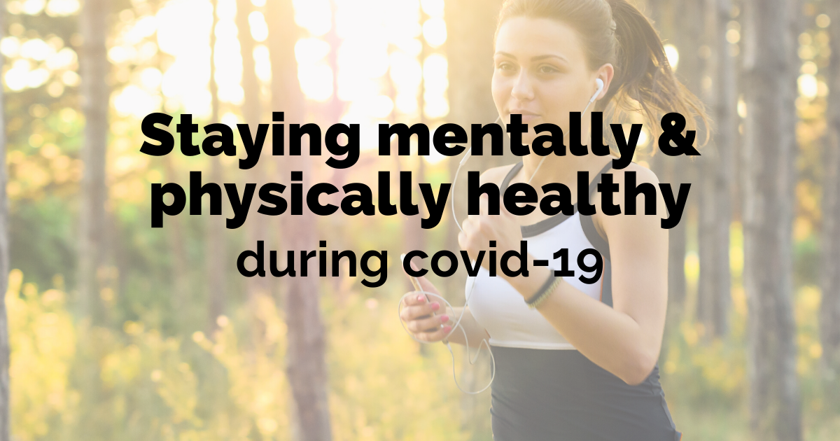 Staying mentally and physically healthy during Covid-19