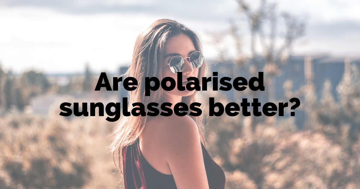 are polarised sunglasses better?