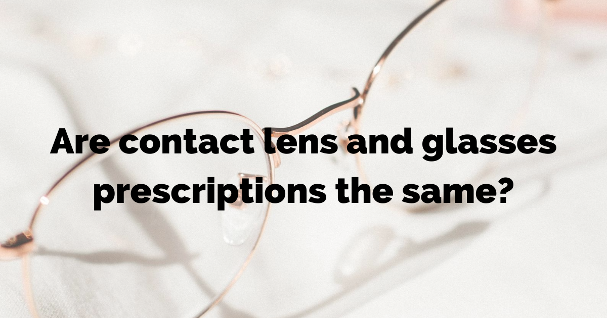 Are contact lens and glasses prescriptions the same