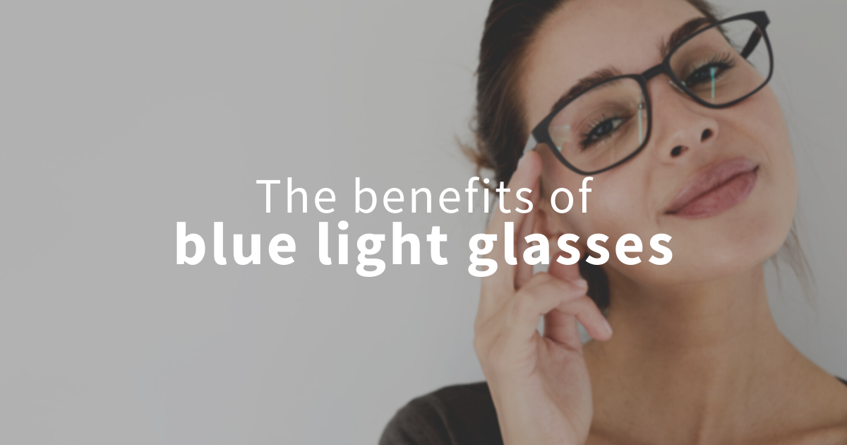 The benefits of blue light glasses