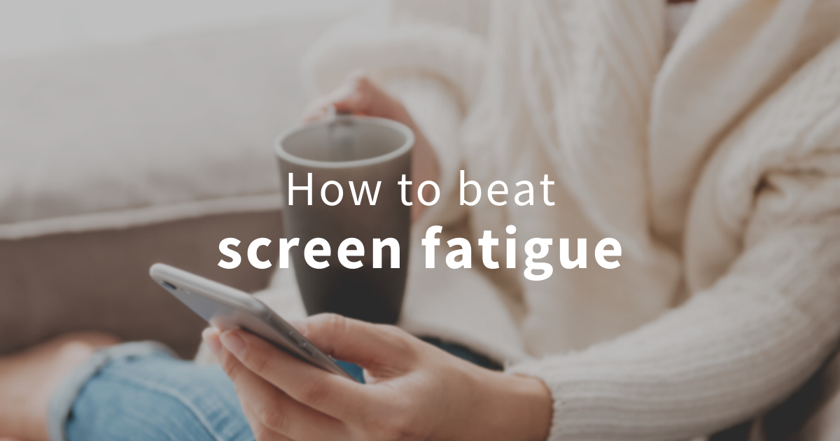 how to beat screen fatigue and care for your eyes