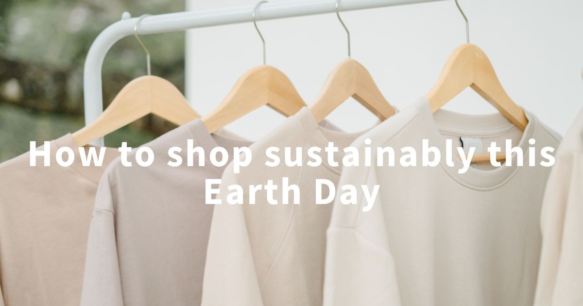 How to shop sustainably this Earth Day