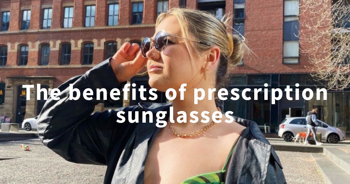 The benefits of prescription sunglasses
